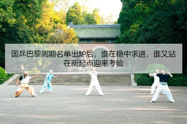 国乒巴黎周期名单出炉后，谁在稳中求进，谁又站在新起点迎来考验